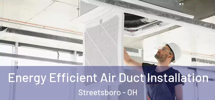 Energy Efficient Air Duct Installation Streetsboro - OH